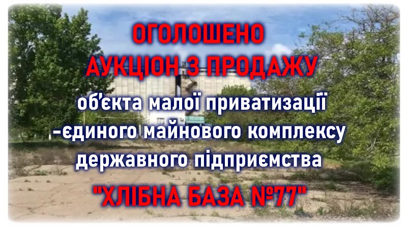 Оголошено аукціон з продажу об’єкта малої приватизації-єдиного майнового комплексу державного підприємства “Хлібна база №77” Оголошено аукціон з продажу об’єкта малої приватизації-єдиного майнового комплексу державного підприємства “Хлібна база №77”